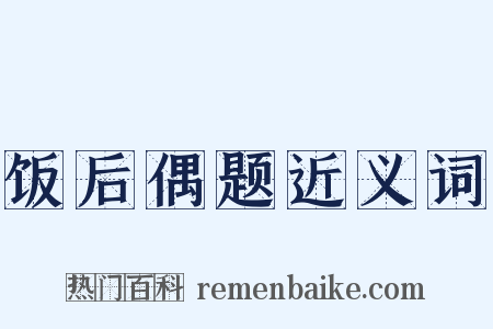 饭后偶题近义词是什么意思的图片